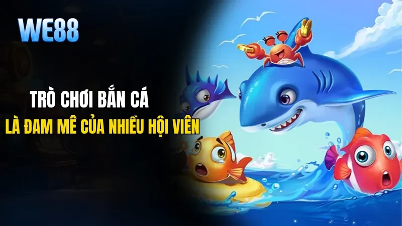 Bắn cá là trò chơi giải trí đổi thưởng và là đam mê của nhiều hội viên