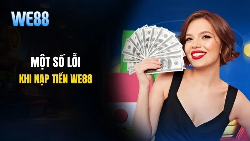 Cách xử lý nhanh các sự cố khi nạp tiền WE88