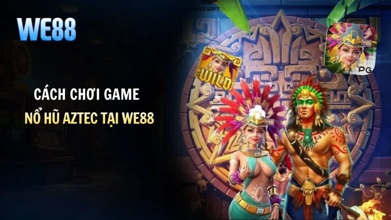 Cách chơi game Aztec hiệu quả, dễ nắm bắt